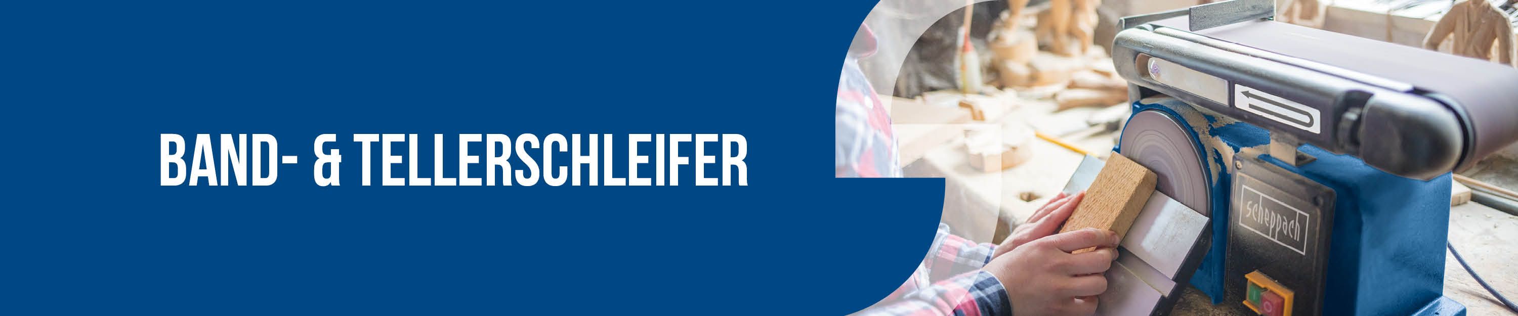 Band- und Tellerschleifer von Scheppach im Einsatz