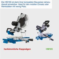 Die HM185 ist dank ihrer kompakten Bauweise nahezu überall einsetzbar: Ideal für den mobilen Einsatz oder Werkstätten mit wenig Platz. Sie bietet eine verbesserte Version gegenüber herkömmlichen Kappsägen.