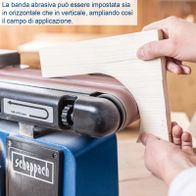 The Scheppach Belt & Disc Sander BTS800 features a versatile sanding belt application. The sanding belt can be used both horizontally and vertically, enhancing the machine's versatility.