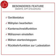 Besonderes Feature: Smarte App-Steuerung. Gerätestatus, Mähplan bearbeiten, Kantenschneidfunktion, Mähzonen einstellen, Mähen starten/stoppen, Rückkehrfunktion zur Ladestation.
