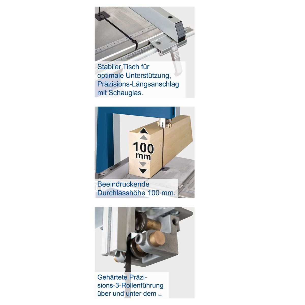 Stabiler Tisch für optimale Unterstützung, Präzisions-Längsanschlag mit Schauglas. Beeindruckende Durchlasshöhe von 100 mm. Gehärtete Präzisions-3-Rollenführung über und unter dem Sägeblatt.