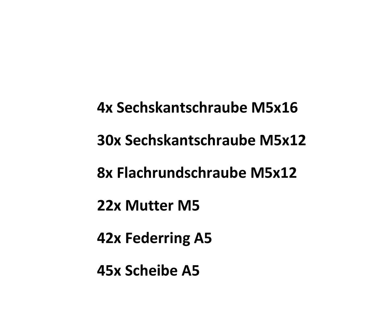 Beipackbeutel mit 4x Sechskantschraube M5x16, 30x Sechskantschraube M5x12, 8x Flachrundschraube M5x12, 22x Mutter M5, 42x Federring A5 und 45x Scheibe A5.