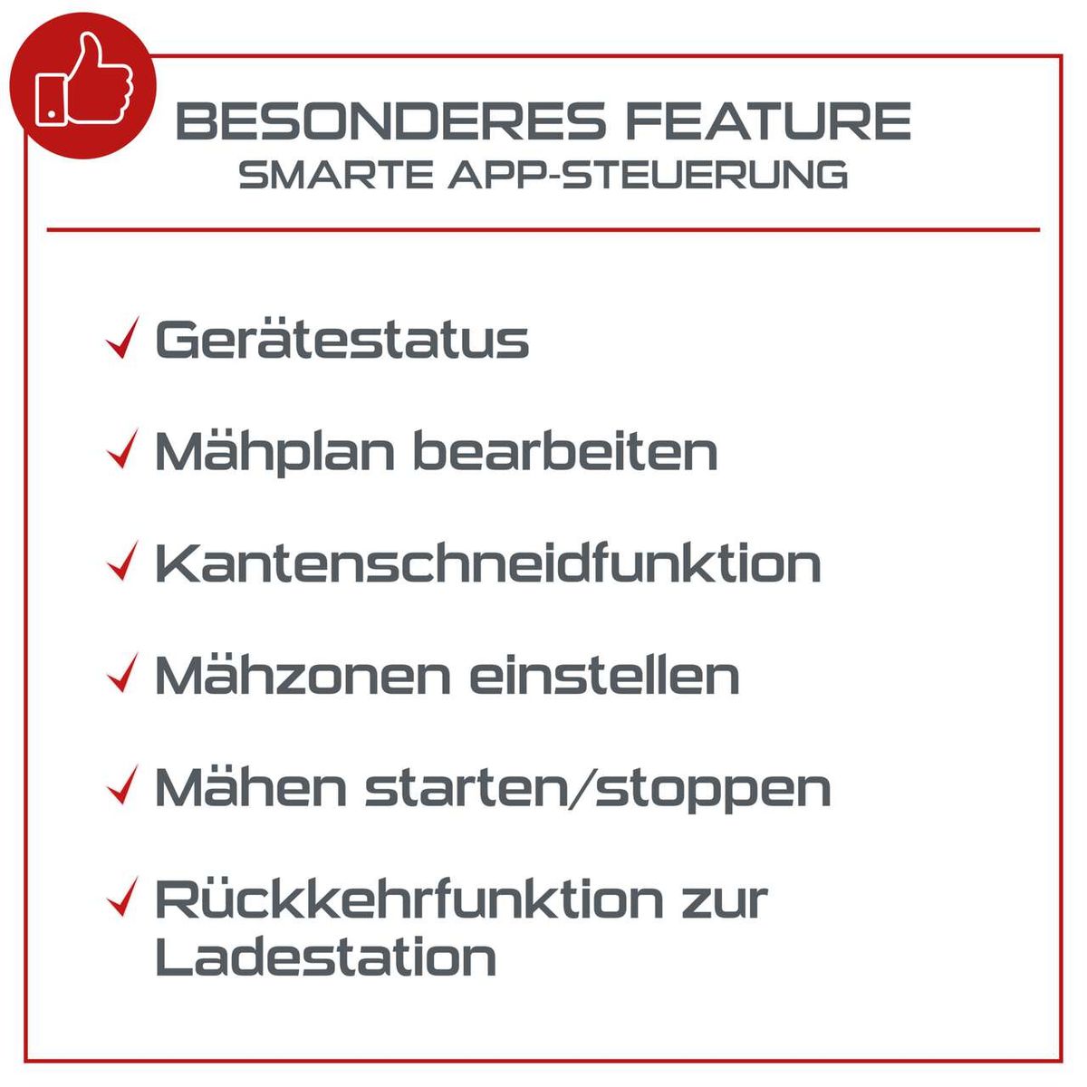 Besonderes Feature: Smarte App-Steuerung. Gerätestatus, Mähplan bearbeiten, Kantenschneidfunktion, Mähzonen einstellen, Mähen starten/stoppen, Rückkehrfunktion zur Ladestation.