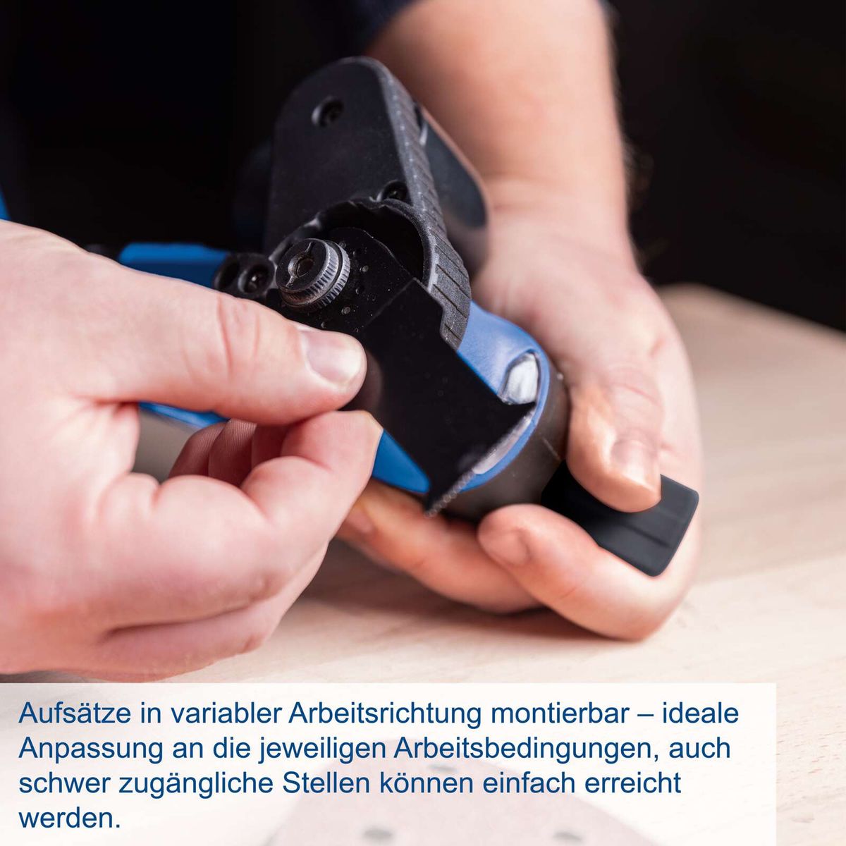 Modulare Aufsätze für variablen Einsatz, anpassbar an Arbeitsbedingungen, inkl. schwer zugänglicher Stellen